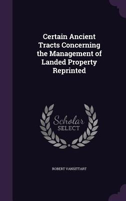 Certain Ancient Tracts Concerning the Management of Landed Property Reprinted by Vansittart, Robert