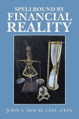 Spellbound by Financial Reality by House Chfc Cepa, John A.