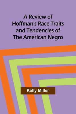 A Review of Hoffman's Race Traits and Tendencies of the American Negro by Miller, Kelly