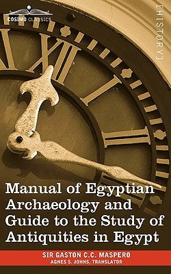 Manual of Egyptian Archaeology and Guide to the Study of Antiquities in Egypt by Maspero, Gaston Camille Charles