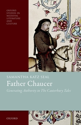 Father Chaucer: Generating Authority in the Canterbury Tales by Seal, Samantha Katz