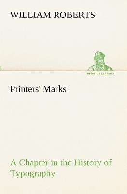 Printers' Marks A Chapter in the History of Typography by Roberts, W. (William)