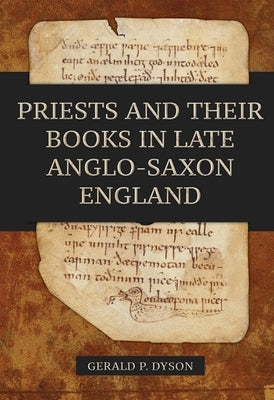Priests and Their Books in Late Anglo-Saxon England by Dyson, Gerald P.