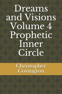 Dreams and Visions Volume 4 Prophetic Inner Circle: Prophetic Inner Circle by Covington, Christopher