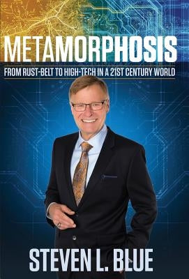 Metamorphosis: From Rust-belt To High-tech In A 21st Century World by Blue, Steven L.