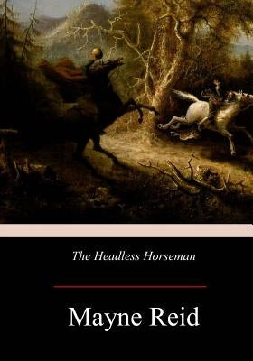 The Headless Horseman: A Strange Tale of Texas by Reid, Mayne