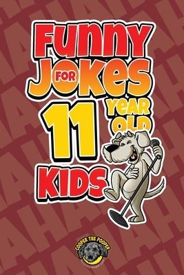 Funny Jokes for 11 Year Old Kids: 100+ Crazy Jokes That Will Make You Laugh Out Loud! by The Pooper, Cooper