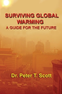 Surviving Global Warming: A Guide for the Future by Scott, Peter T.