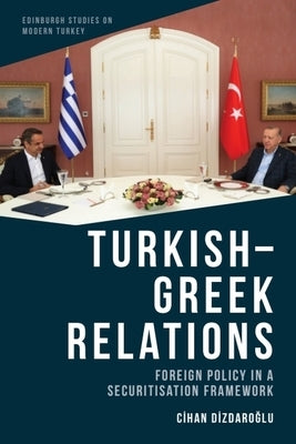 Turkish-Greek Relations: Foreign Policy in a Securitisation Framework by Dizdaroğlu, Cihan