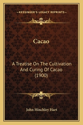 Cacao: A Treatise on the Cultivation and Curing of Cacao (1900) by Hart, John Hinchley