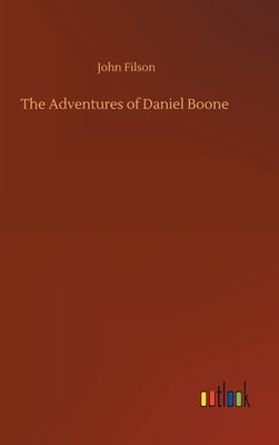 The Adventures of Daniel Boone by Filson, John