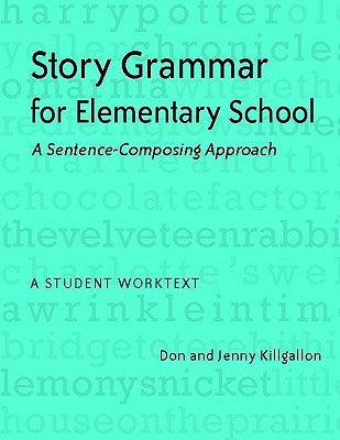 Story Grammar for Elementary School: A Sentence-Composing Approach: A Student Worktext by Killgallon, Donald