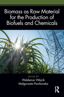 Biomass as Raw Material for the Production of Biofuels and Chemicals by Wójcik, Waldemar