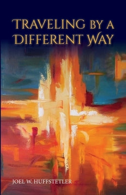 Traveling by a Different Way by Huffstetler, Joel W.