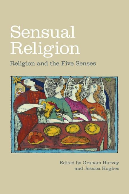 Sensual Religion: Religion and the Five Senses by Harvey, Graham