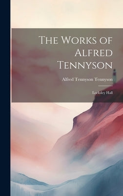 The Works of Alfred Tennyson: Locksley Hall by Tennyson, Alfred