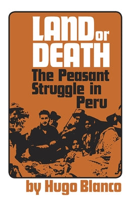 Land or Death: The Peasant Struggle in Peru by Blanco, Hugo