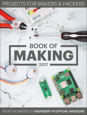 Book of Making 2027: Projects for Makers and Hackers by Makers of Raspberry Pi Official Magazine