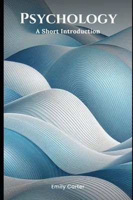 Psychology: A Short Introduction by Carter, Emily