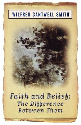 Faith and Belief: The Difference Between Them by Smith, Wilfred Cantwell