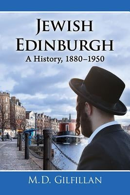 Jewish Edinburgh: A History, 1880-1950 by Gilfillan