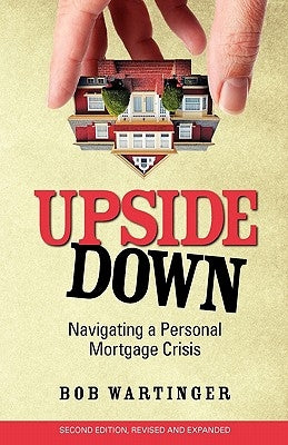 Upside Down: Navigating a Personal Mortgage Crisis by Wartinger, Bob