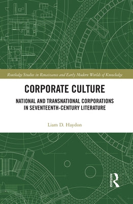Corporate Culture: National and Transnational Corporations in Seventeenth-Century Literature by Haydon, Liam D.