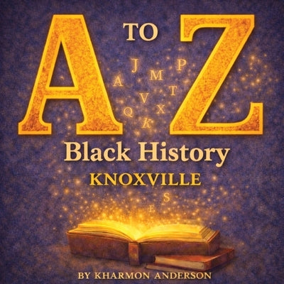 A to Z Black History Knoxville by Anderson, Kharmon