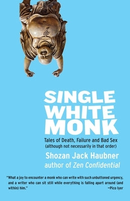 Single White Monk: Tales of Death, Failure, and Bad Sex (Although Not Necessarily in That Order) by Haubner, Shozan Jack