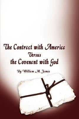 The Contract with America Versus the Covenant with God by James, William M.