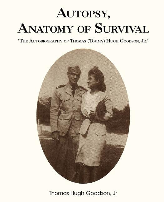 Autopsy, Anatomy of Survival: The Autobiography of Thomas (Tommy Hugh Goodson, Jr. by Goodson, Thomas Hugh, Jr.
