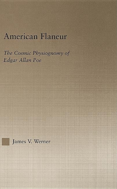 American Flaneur: The Cosmic Physiognomy of Edgar Allan Poe by Werner, James