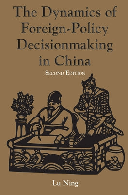 The Dynamics Of Foreign-policy Decisionmaking In China by Lu, Ning