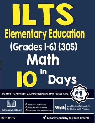 ILTS Elementary Education (Grades 1-6) (305) Math in 10 Days: The Most Effective ILTS Math Crash Course by Nazari, Reza