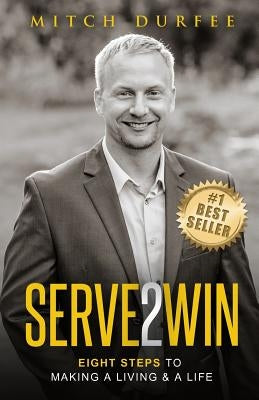Serve 2 Win: Eight Steps to Making a Living & a Life by Durfee, Mitch