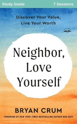 Neighbor Love Yourself Study Guide: Discover Your Value, Live Your Worth by Crum, Bryan