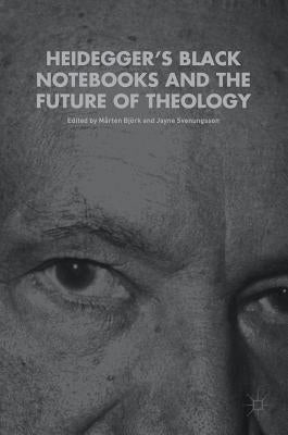 Heidegger's Black Notebooks and the Future of Theology by Björk, Mårten
