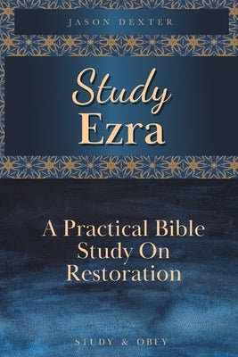 Study Ezra: A Practical Bible Study On Restoration by Dexter, Jason