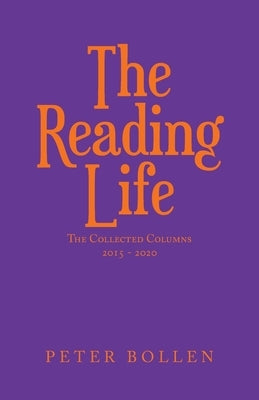 The Reading Life: The Collected Columns by Bollen, Peter