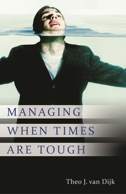 Managing When Times Are Tough by Van Dijk, Theo