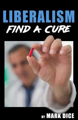 Liberalism: Find a Cure by Dice, Mark