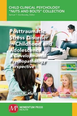 Posttraumatic Stress Disorder in Childhood and Adolescence: A Developmental Psychopathology Perspective by Kerig, Patricia K.