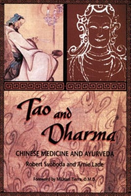 Tao and Dharma: Chinese Medicine and Ayurveda by Svoboda, Robert