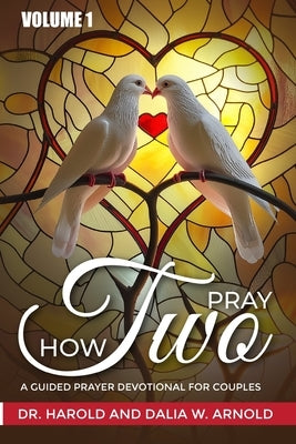How Two Pray: A Guided Prayer Devotional for Couples by Arnold, Dalia Ward