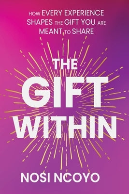 The Giftedness Within: How Every Experience Shapes What You Are Meant to Share by Ncoyo, Nosi