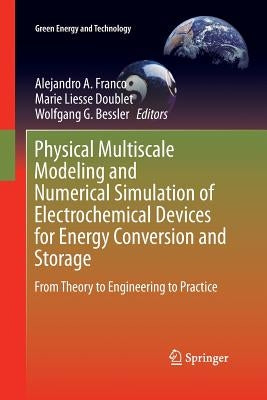 Physical Multiscale Modeling and Numerical Simulation of Electrochemical Devices for Energy Conversion and Storage: From Theory to Engineering to Prac by Franco, Alejandro A.