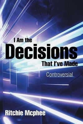I Am the Decisions That I've Made: Controversial by McPhee, Ritchie
