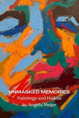Unmasked Memories: Artwork and Haikus by Meijer, Angela