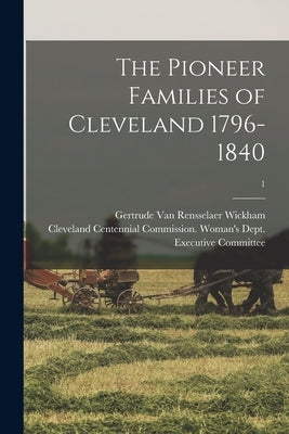 The Pioneer Families of Cleveland 1796-1840; 1 by Wickham, Gertrude Van Rensselaer B.