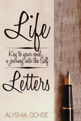 Life Letters: Key to your soul...a journey into the self by Ochse, Alyshia